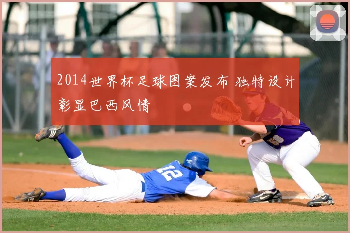 2014世界杯足球图案发布 独特设计彰显巴西风情