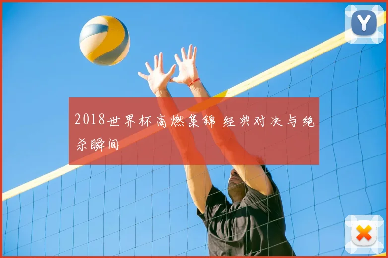 2018世界杯高燃集锦 经典对决与绝杀瞬间